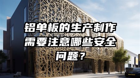 铝单板的生产制作需要注意哪些安全问题？