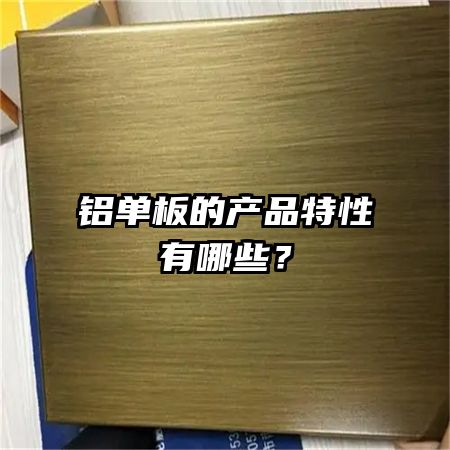 铝单板的产品特性有哪些？