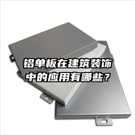 铝单板在建筑装饰中的应用有哪些？