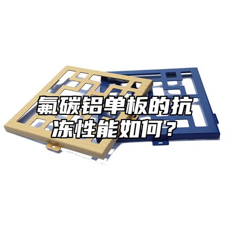 氟碳铝单板的抗冻性能如何？