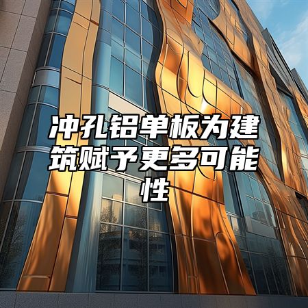 冲孔铝单板为建筑赋予更多可能性