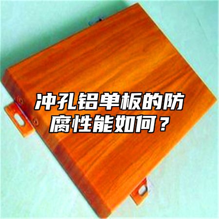 冲孔铝单板的防腐性能如何？