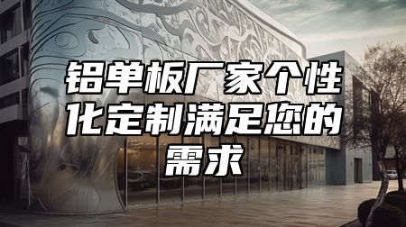 铝单板厂家个性化定制满足您的需求