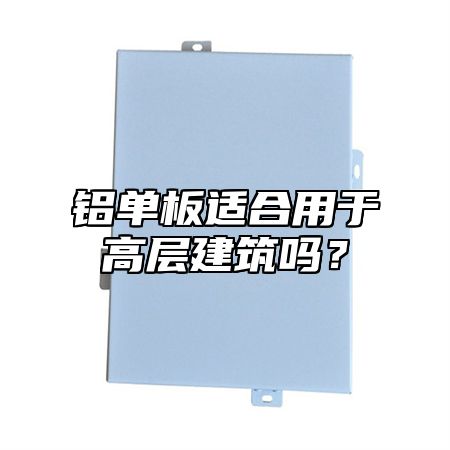 铝单板适合用于高层建筑吗？