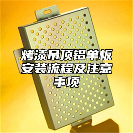 烤漆吊顶铝单板安装流程及注意事项