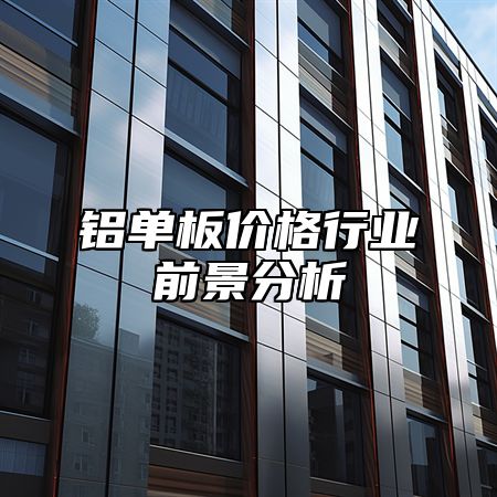 铝单板价格行业前景分析