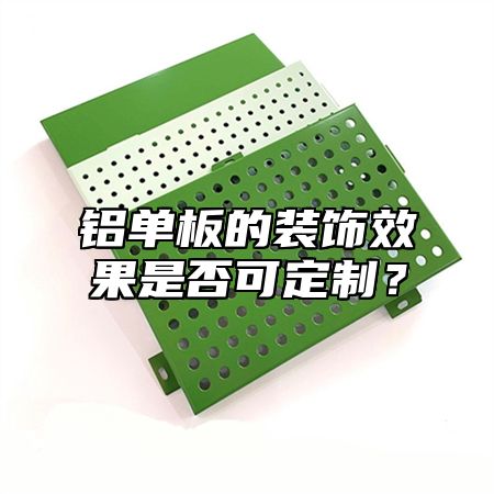 铝单板的装饰效果是否可定制？