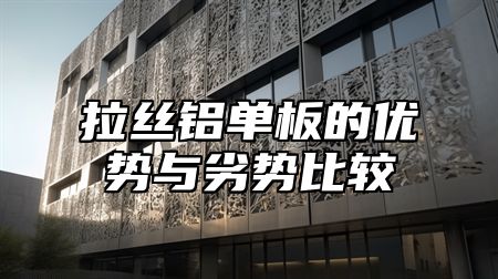拉丝铝单板的优势与劣势比较