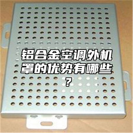 铝合金空调外机罩的优势有哪些？