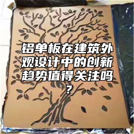 铝单板在建筑外观设计中的创新趋势值得关注吗？