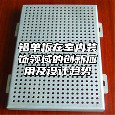 铝单板在室内装饰领域的创新应用及设计趋势