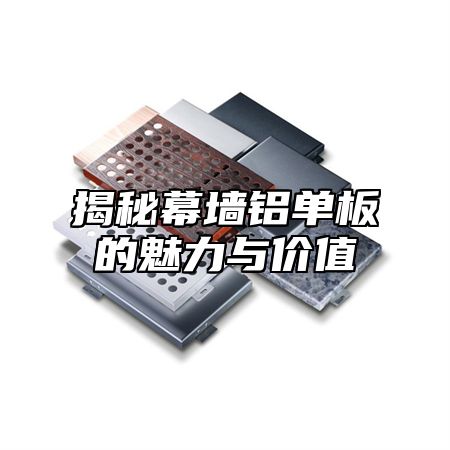 揭秘幕墙铝单板的魅力与价值
