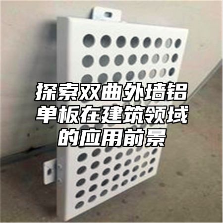 探索双曲外墙铝单板在建筑领域的应用前景