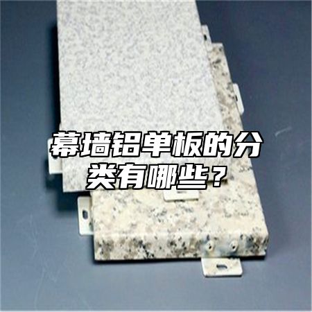 幕墙铝单板的分类有哪些？