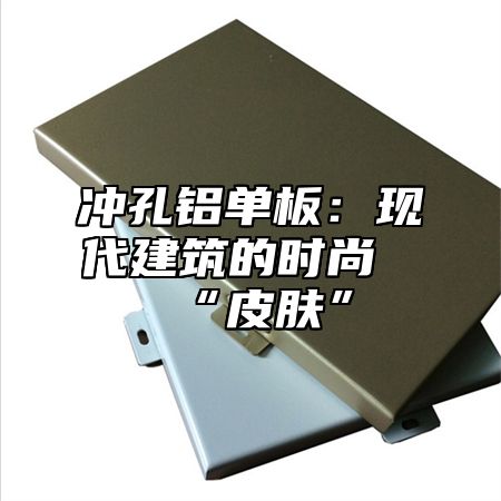 冲孔铝单板：现代建筑的时尚“皮肤”