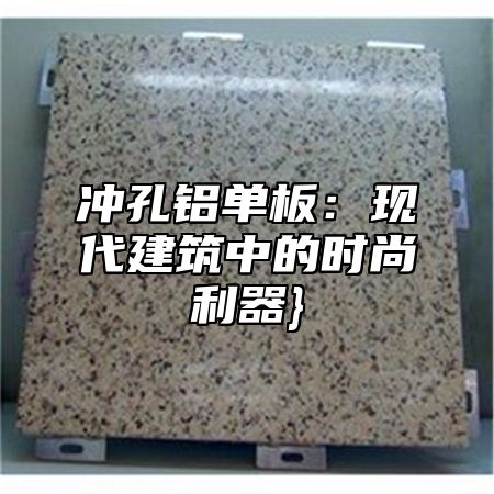 冲孔铝单板：现代建筑中的时尚利器}