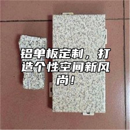 铝单板定制，打造个性空间新风尚！