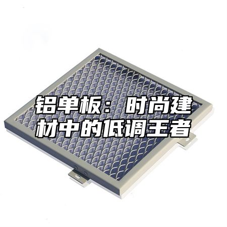 铝单板：时尚建材中的低调王者