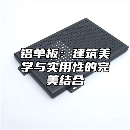 铝单板：建筑美学与实用性的完美结合