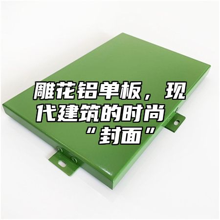 雕花铝单板，现代建筑的时尚“封面”