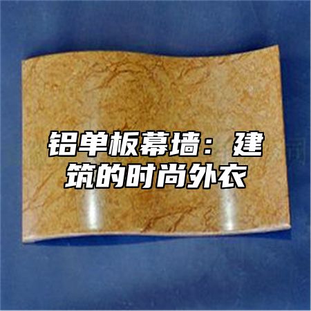 铝单板幕墙：建筑的时尚外衣