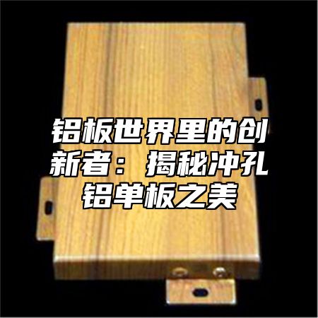 铝板世界里的创新者：揭秘冲孔铝单板之美