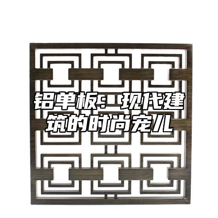铝单板：现代建筑的时尚宠儿