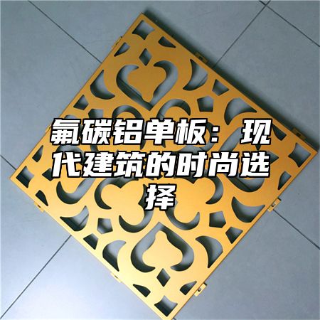 氟碳铝单板：现代建筑的时尚选择