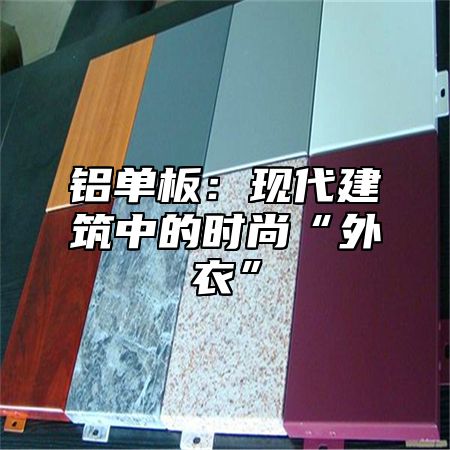 铝单板：现代建筑中的时尚“外衣”