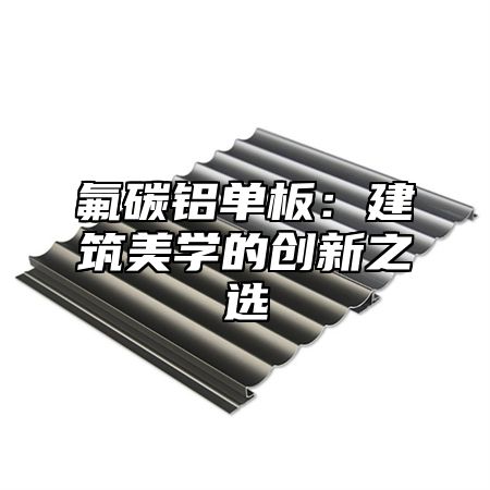 氟碳铝单板：建筑美学的创新之选