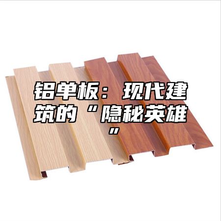 铝单板：现代建筑的“隐秘英雄”