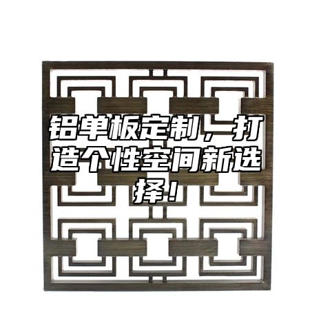 铝单板定制，打造个性空间新选择！