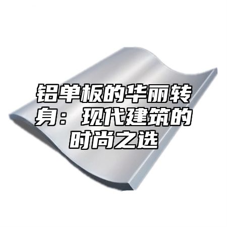 铝单板的华丽转身：现代建筑的时尚之选