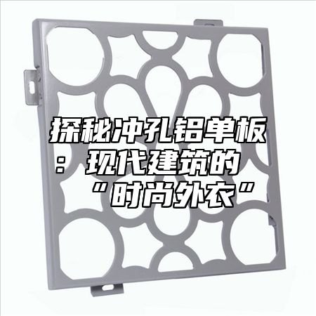 探秘冲孔铝单板：现代建筑的“时尚外衣”