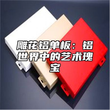 雕花铝单板：铝世界中的艺术瑰宝