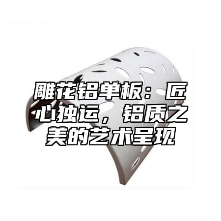雕花铝单板：匠心独运，铝质之美的艺术呈现