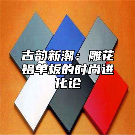 古韵新潮：雕花铝单板的时尚进化论