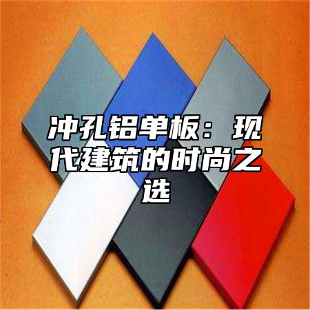 冲孔铝单板：现代建筑的时尚之选