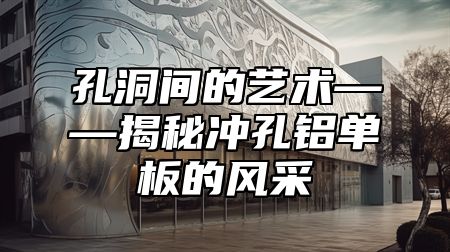 孔洞间的艺术——揭秘冲孔铝单板的风采