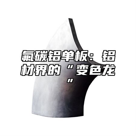 氟碳铝单板：铝材界的“变色龙”