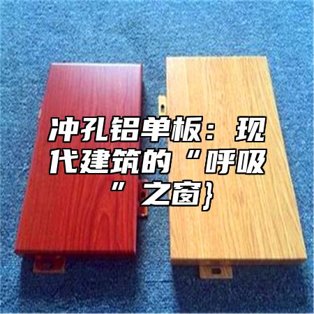 冲孔铝单板：现代建筑的“呼吸”之窗}