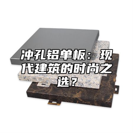 冲孔铝单板：现代建筑的时尚之选？
