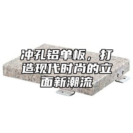 冲孔铝单板，打造现代时尚的立面新潮流