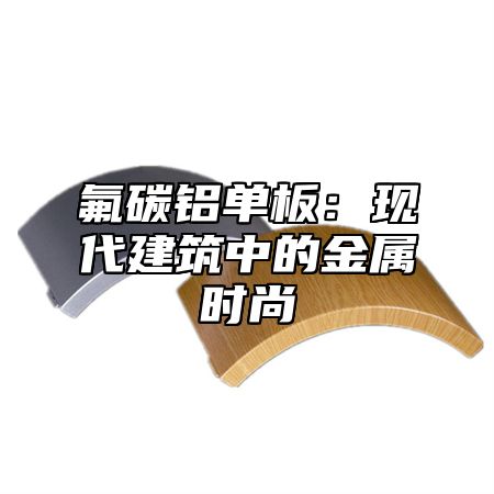 氟碳铝单板：现代建筑中的金属时尚