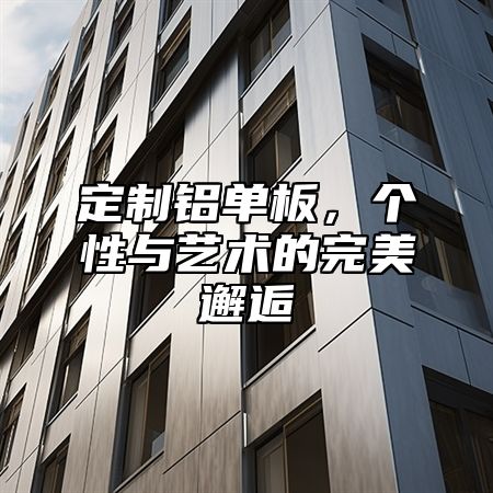 定制铝单板，个性与艺术的完美邂逅