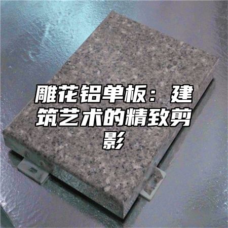 雕花铝单板：建筑艺术的精致剪影