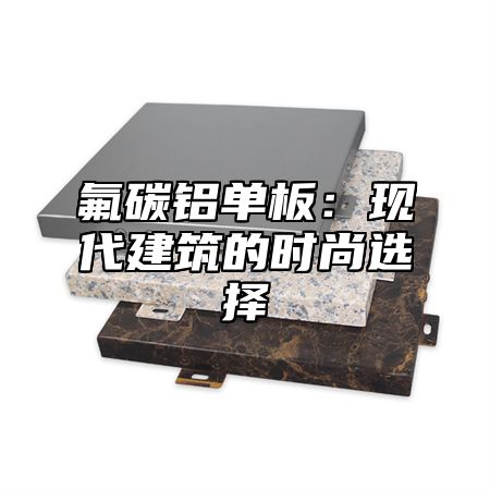 氟碳铝单板：现代建筑的时尚选择