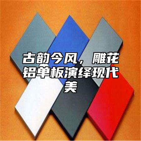 古韵今风，雕花铝单板演绎现代美