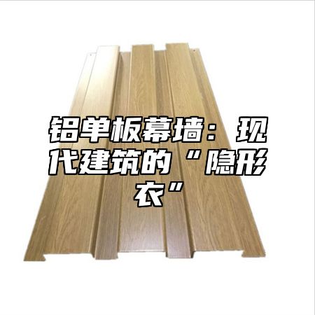 铝单板幕墙：现代建筑的“隐形衣”