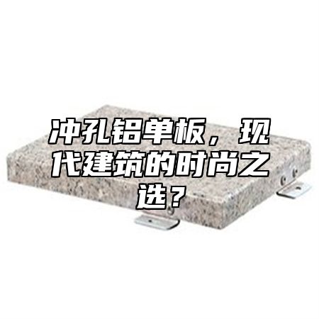 冲孔铝单板，现代建筑的时尚之选？